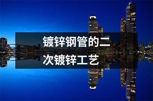 镀锌钢管的二次镀锌工艺